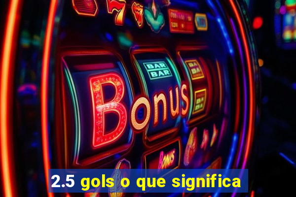 2.5 gols o que significa