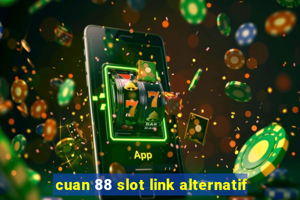 cuan 88 slot link alternatif