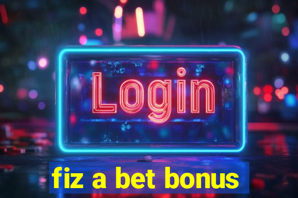 fiz a bet bonus