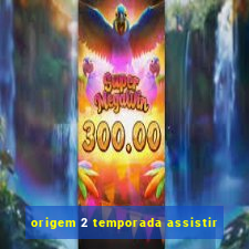 origem 2 temporada assistir