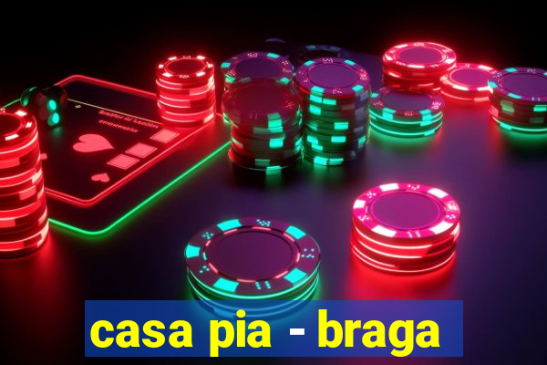 casa pia - braga