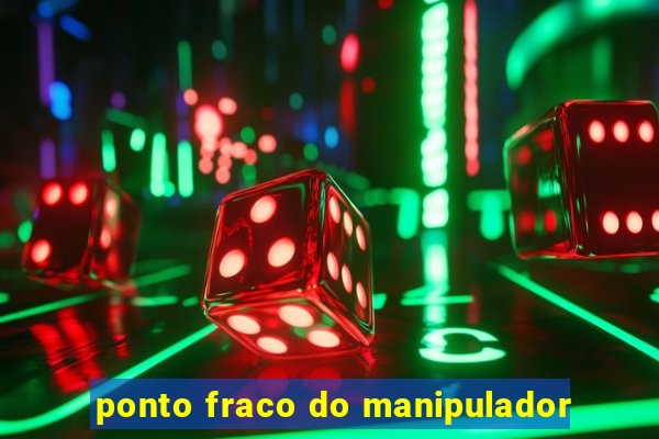 ponto fraco do manipulador