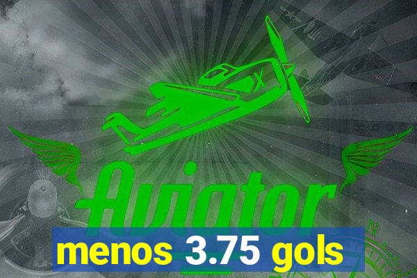 menos 3.75 gols