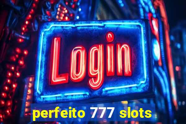 perfeito 777 slots