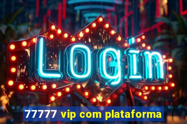 77777 vip com plataforma