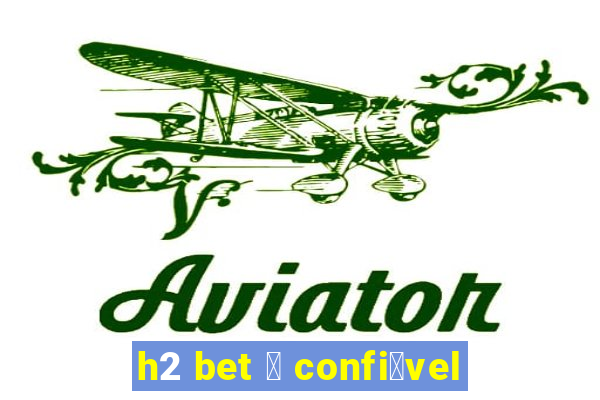 h2 bet 茅 confi谩vel