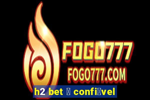 h2 bet 茅 confi谩vel