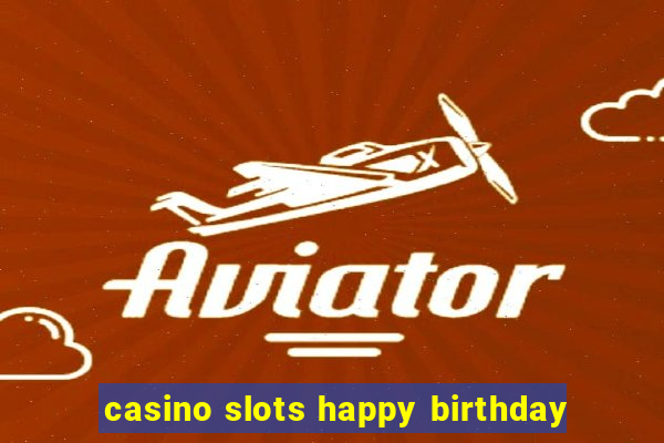 casino slots happy birthday