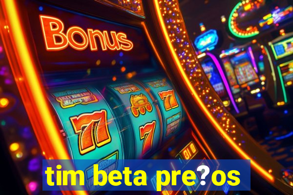 tim beta pre?os