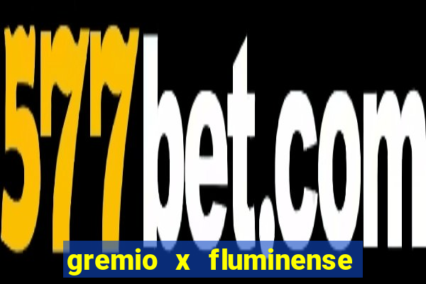 gremio x fluminense ao vivo