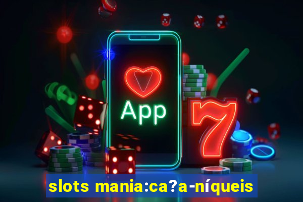 slots mania:ca?a-níqueis