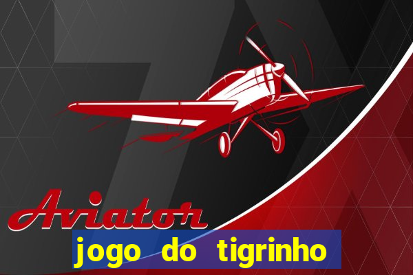 jogo do tigrinho que ganha dinheiro