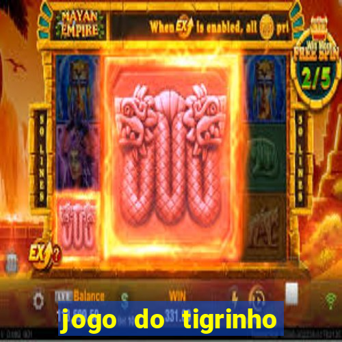 jogo do tigrinho que ganha dinheiro