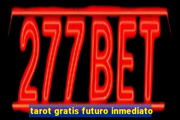 tarot gratis futuro inmediato