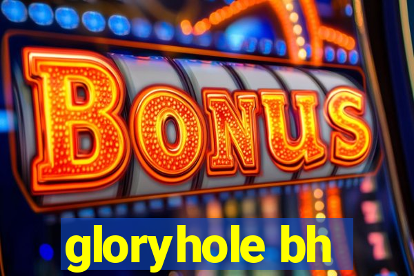 gloryhole bh