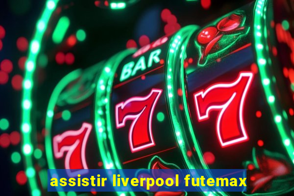 assistir liverpool futemax