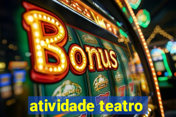 atividade teatro