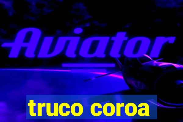 truco coroa