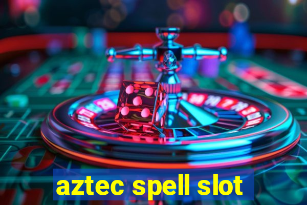 aztec spell slot