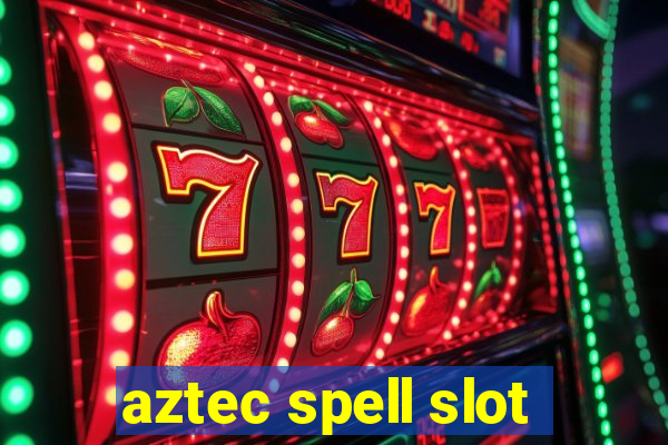 aztec spell slot