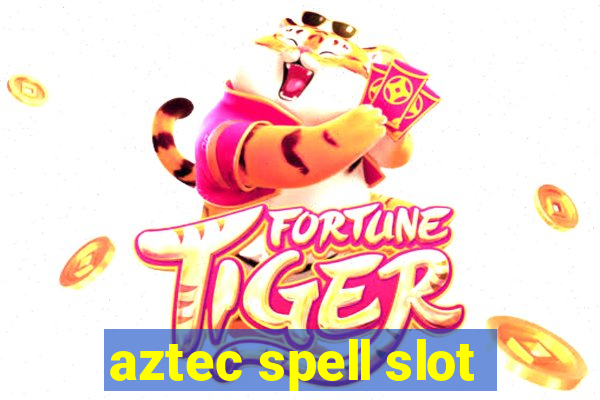 aztec spell slot