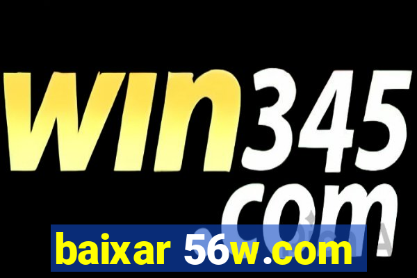 baixar 56w.com