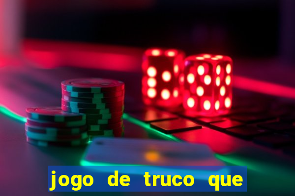 jogo de truco que da dinheiro de verdade