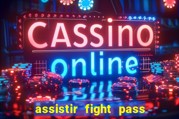 assistir fight pass ao vivo