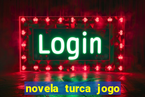 novela turca jogo do destino