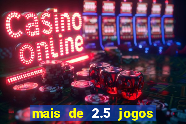 mais de 2.5 jogos de hoje