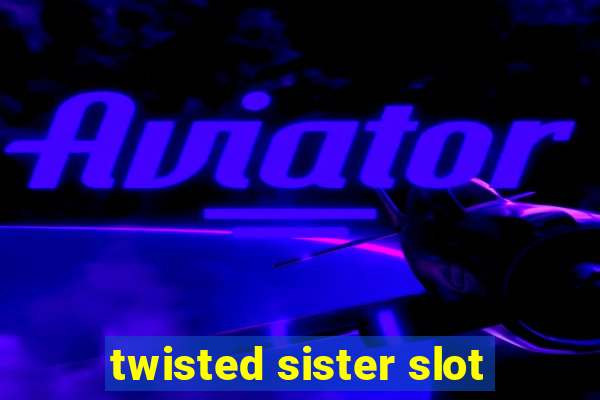 twisted sister slot