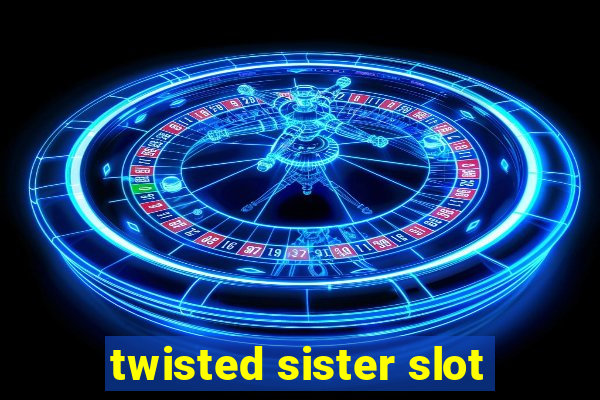 twisted sister slot