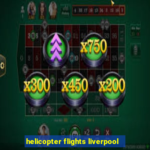 helicopter flights liverpool