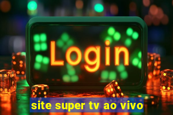 site super tv ao vivo