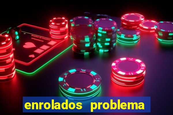 enrolados problema em dobro click jogos