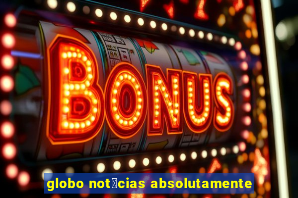 globo not铆cias absolutamente