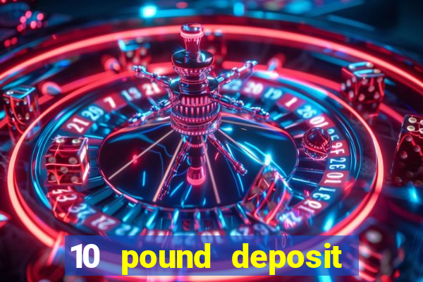 10 pound deposit online casino