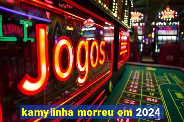 kamylinha morreu em 2024