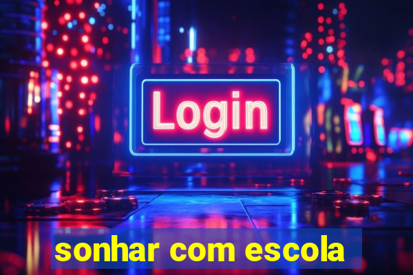 sonhar com escola