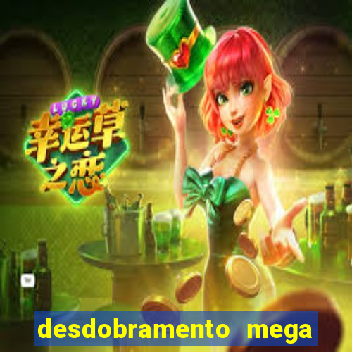 desdobramento mega sena 28 dezenas