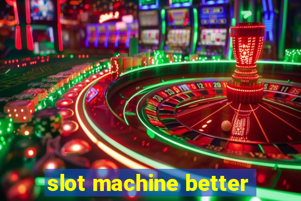 slot machine better