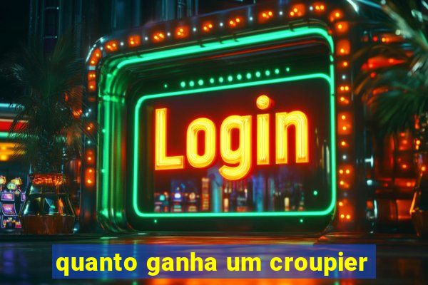 quanto ganha um croupier