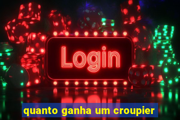 quanto ganha um croupier