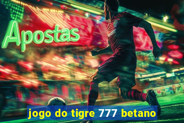 jogo do tigre 777 betano