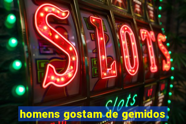 homens gostam de gemidos