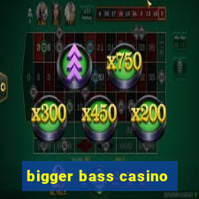 bigger bass casino