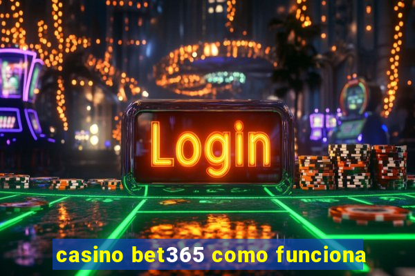 casino bet365 como funciona