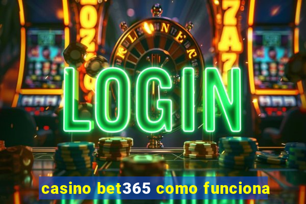 casino bet365 como funciona