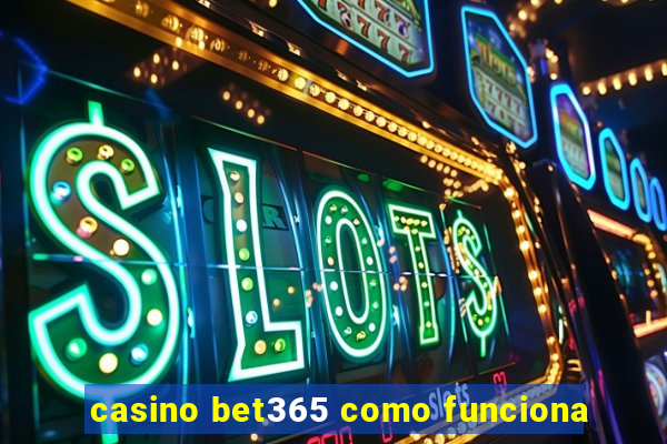 casino bet365 como funciona