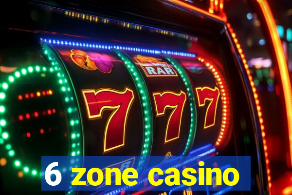 6 zone casino